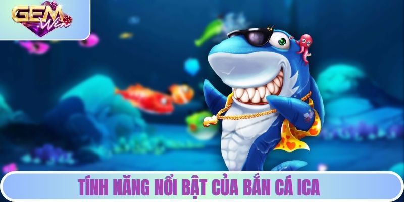 Các tính năng nổi bật của trò chơi săn cá ica trên GEMWIN