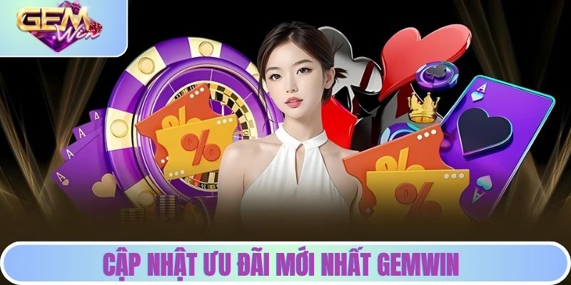 Cập nhật ưu đãi mới nhất GEMWIN