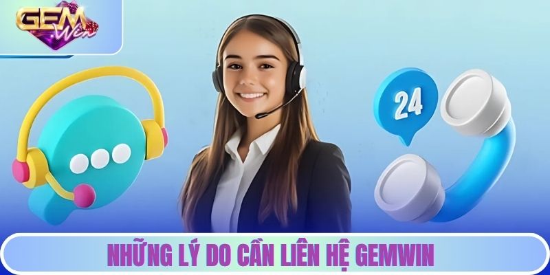 Những lý do cần liên hệ GEMWIN