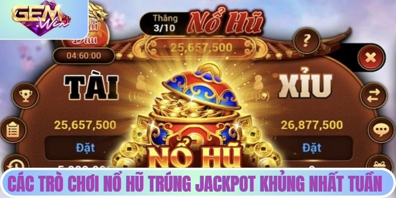 Danh sách các trò chơi nổ hũ trúng Jackpot khủng nhất tuần