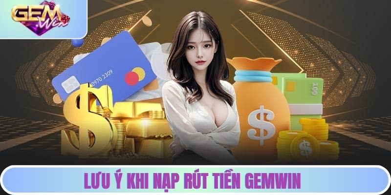 Lưu ý khi nạp rút GEMWIN