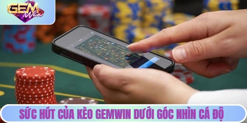 Sức hút của kèo Gemwin dưới góc nhìn cá độ