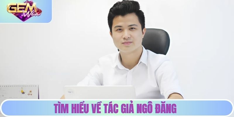 Tìm hiểu về tác giả Ngô Đăng