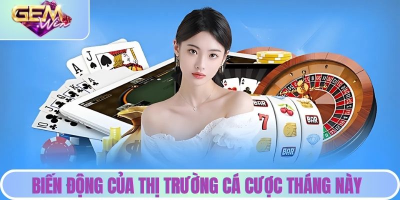 Biến động của thị trường cá cược tháng này