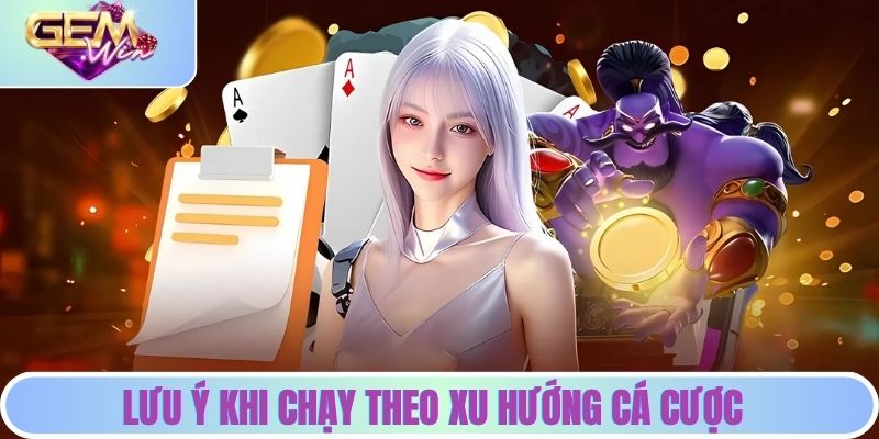 Lưu ý khi chạy theo xu hướng cá cược